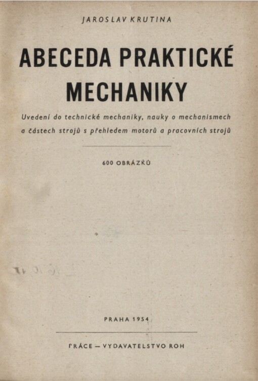 Abeceda praktické mechaniky :uvedení do technické mechaniky, nauky o mechanismech a částech strojů s přehledem motorů a pracovních strojů : 600 obrázků
