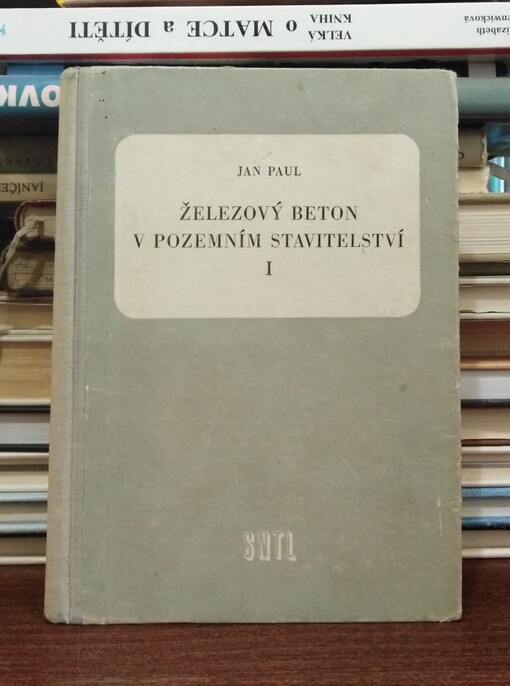 Železový beton v pozemním stavitelství :učeb. text pro vyšší prům. školy stavební, příručka technikům v praxi.1. díl