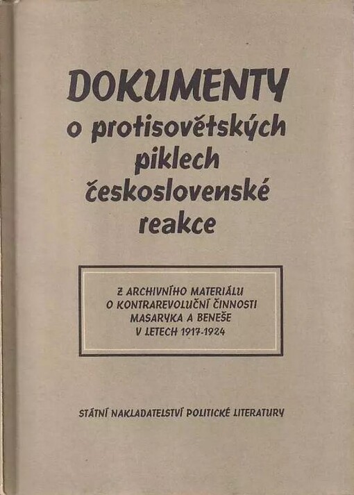 Dokumenty o protisovětských piklech československé reakce :z archivního materiálu o kontrarevoluční činnosti Masaryka a Beneše v letech 1917-1924