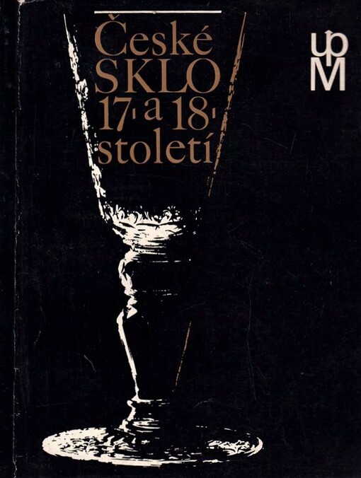 České sklo 17. a 18. století s úvodní expozicí středověkého skla :katalog výstavy poř. Min. kultury ČSR s Uměleckoprům. muzeem v Praze u příležitosti mezin. kongresu Association Internationale pour l'Histoire du Verre v červenci až srpnu 1970 v Královském letohrádku na Hradě pražském
